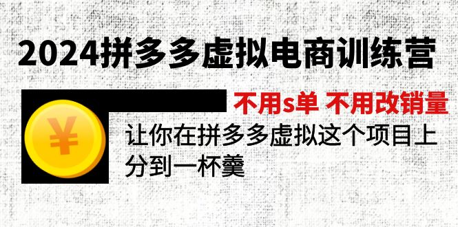 （11525期）2024拼多多虚拟电商训练营 不用s单 不用改销量  在拼多多虚拟上分到一杯羹-东升网创