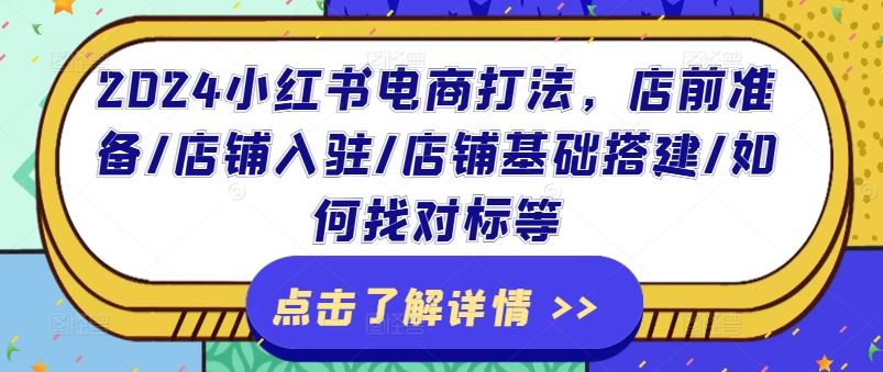 2024小红书电商打法，店前准备/店铺入驻/店铺基础搭建/如何找对标等-东升网创