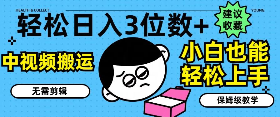 轻松日入3位数+，中视频搬运，无需剪辑，小白也能轻松上手，保姆级教学【揭秘】-东升网创
