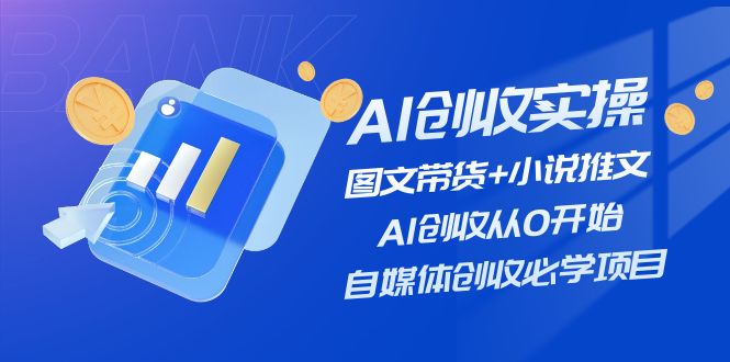 （11638期）AI创收实操—图文带货+小说推文，AI创收从0开始，自媒体创收必学项目-东升网创