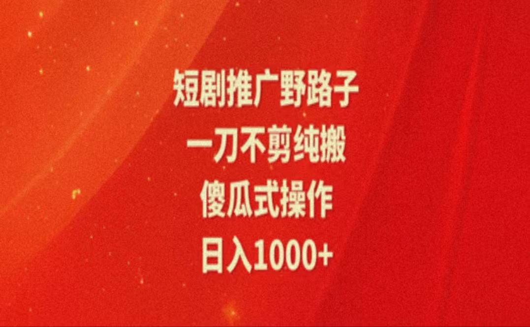 （11642期）暑假风口项目，短剧推广全新玩法，一刀不剪纯搬运，轻松日入1000+-东升网创