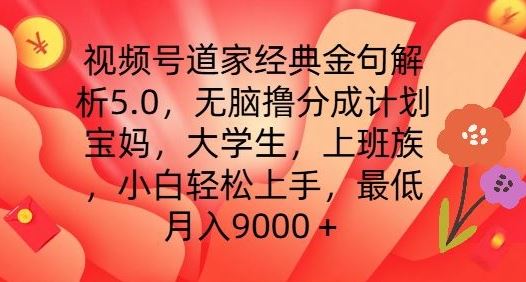视频号道家经典金句解析5.0.无脑撸分成计划，小白轻松上手，最低月入9000+【揭秘】-东升网创