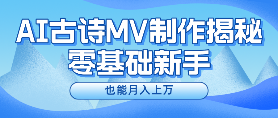新手必看，利用AI制作古诗MV，快速实现月入上万-东升网创