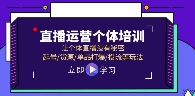 直播运营个体培训，让个体直播没有秘密，起号/货源/单品打爆/投流等玩法-东升网创