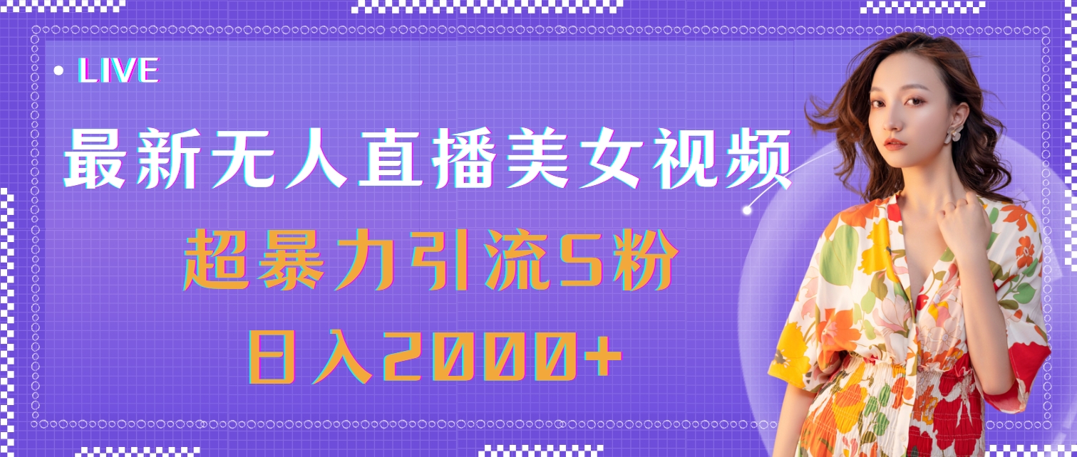（11664期）最新无人直播美女视频，超暴力引流S粉日入2000+-东升网创