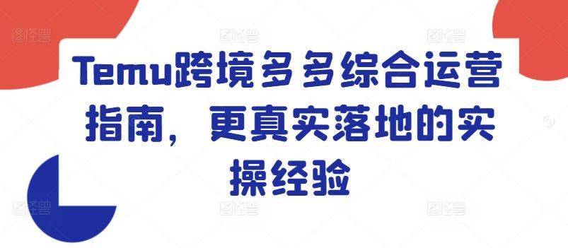 Temu跨境多多综合运营指南，更真实落地的实操经验-东升网创