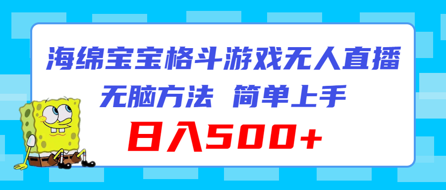 （11739期）海绵宝宝格斗对战无人直播，无脑玩法，简单上手，日入500+-东升网创