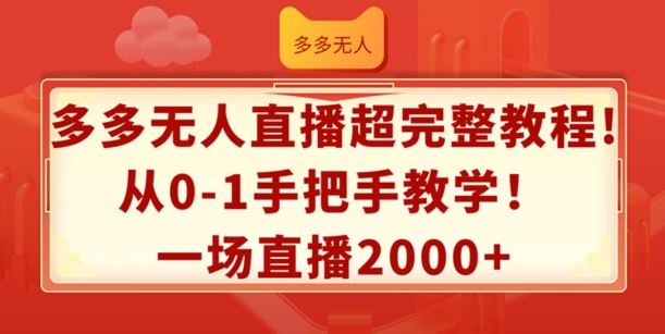 多多无人直播超完整教程，从0-1手把手教学，一场直播2k+【揭秘】-东升网创
