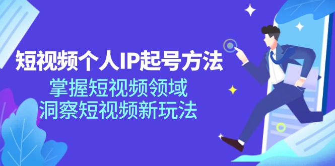 （11825期）短视频个人IP起号方法，掌握 短视频领域，洞察 短视频新玩法（68节完整）-东升网创
