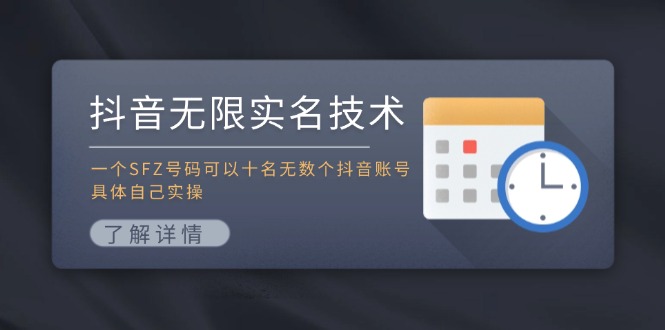 （11856期）抖音无限实名技术：一个SFZ号码可以十名无数个抖音账号，具体自己实操-东升网创