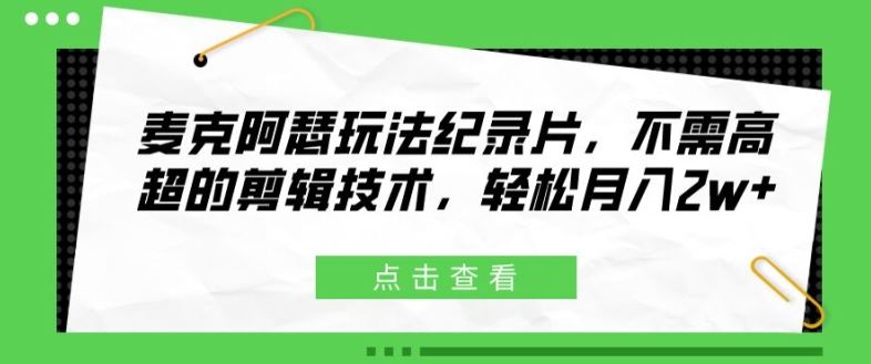 麦克阿瑟玩法纪录片，不需高超的剪辑技术，轻松月入2w+【揭秘】-东升网创