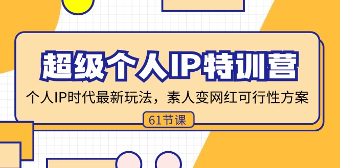 （11877期）超级个人IP特训营，个人IP时代才最新玩法，素人变网红可行性方案 (61节)-东升网创