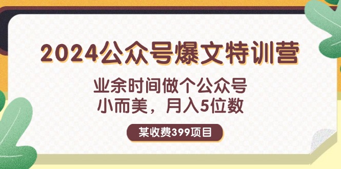 （11893期）某收费399元-2024公众号爆文特训营：业余时间做个公众号 小而美 月入5位数-东升网创