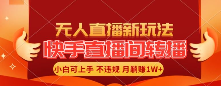 快手直播间全自动转播玩法，全人工无需干预，小白月入1W+轻松实现【揭秘】-东升网创
