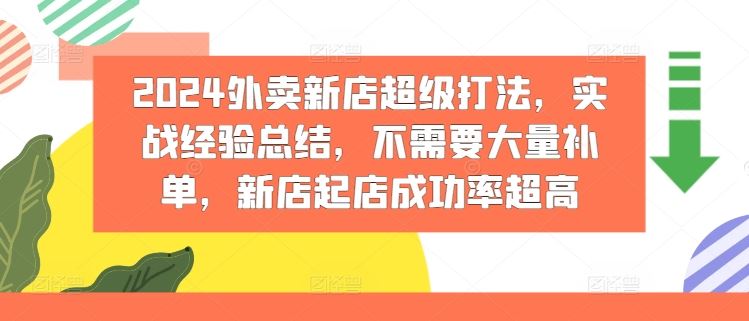 2024外卖新店超级打法，实战经验总结，不需要大量补单，新店起店成功率超高-东升网创