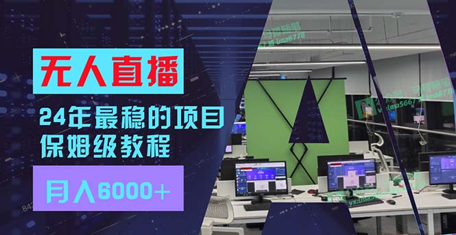 （11921期）24年最稳项目“无人直播”玩法，每月躺赚6000+，有手就会，新手福音-东升网创