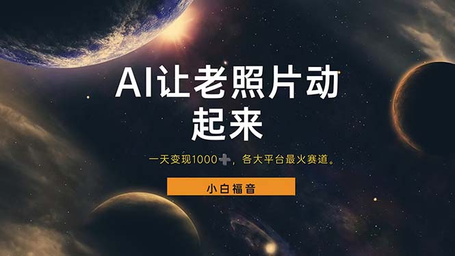 （11926期）让老照片动起来，一天变现1000+，各平台最火赛道，看完就会-东升网创