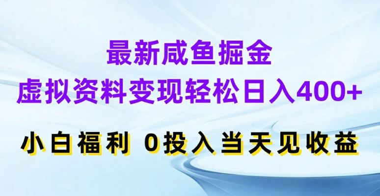 最新咸鱼掘金，虚拟资料变现，轻松日入400+，小白福利，0投入当天见收益【揭秘】-东升网创