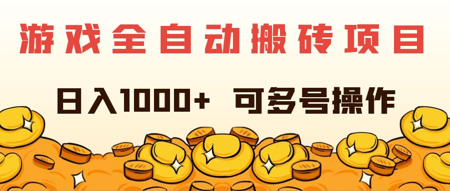 （11956期）游戏全自动搬砖项目，日入1000+ 可多号操作-东升网创