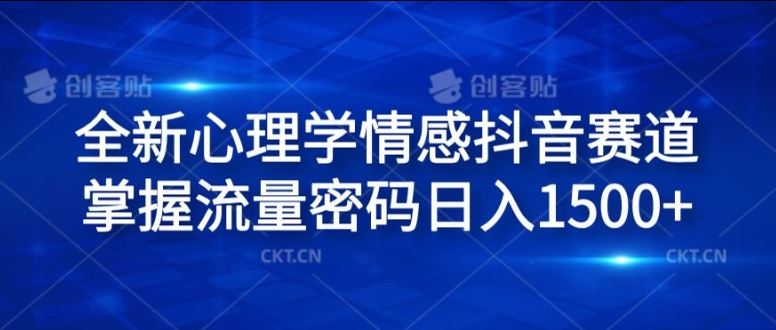 全新心理学情感抖音赛道，掌握流量密码日入1.5k【揭秘】-东升网创