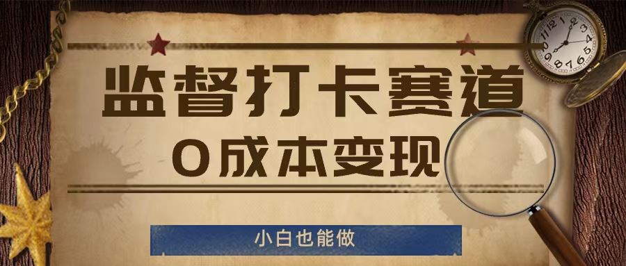 监督打卡赛道，0成本变现，小白也可以做【揭秘】-东升网创