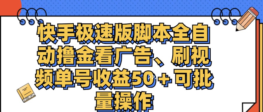 （11968期）快手极速版脚本全自动撸金看广告、刷视频单号收益50＋可批量操作-东升网创