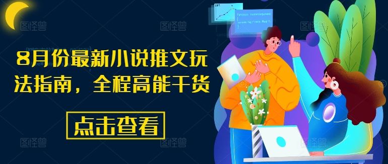8月份最新小说推文玩法指南，全程高能干货-东升网创