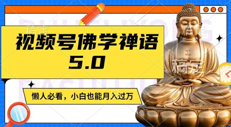 视频号佛学禅语5.0，纯原创视频，每天1-2小时，保底月入过W，适合宝妈、上班族、大学生【揭秘】-东升网创