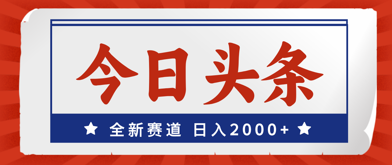（12001期）今日头条，全新赛道，小白易上手，日入2000+-东升网创