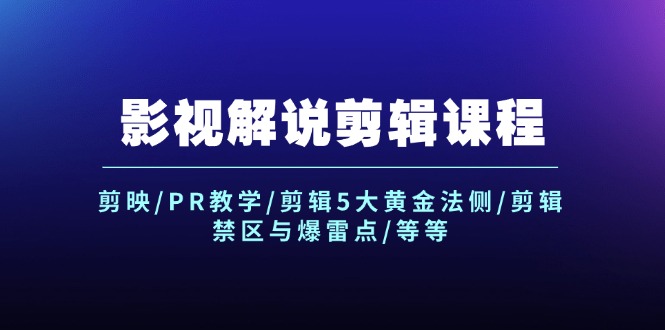 影视解说剪辑课程：剪映/PR教学/剪辑5大黄金法侧/剪辑禁区与爆雷点/等等-东升网创