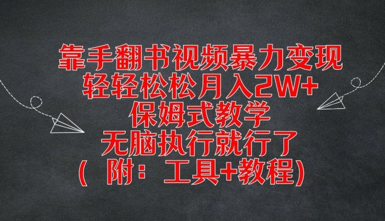 靠手翻书视频暴力变现，轻轻松松月入2W+，保姆式教学，无脑执行就行了(附：工具+教程)【揭秘】-东升网创