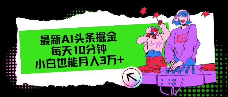（12109期）最新AI头条掘金，每天只需10分钟，小白也能月入3万+-东升网创