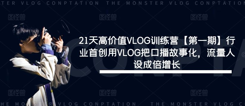 21天高价值VLOG训练营【第一期】行业首创用VLOG把口播故事化，流量人设成倍增长-东升网创