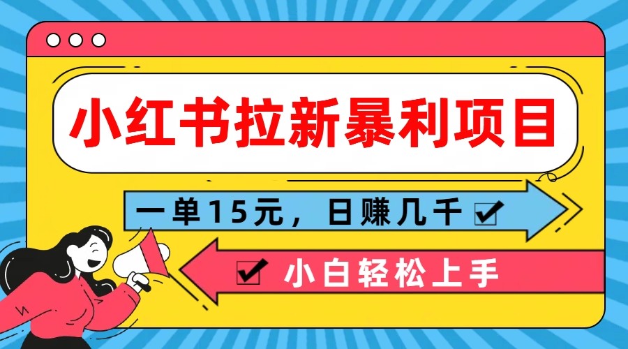 小红书拉新暴利项目，一单15元，日赚几千小白轻松上手-东升网创