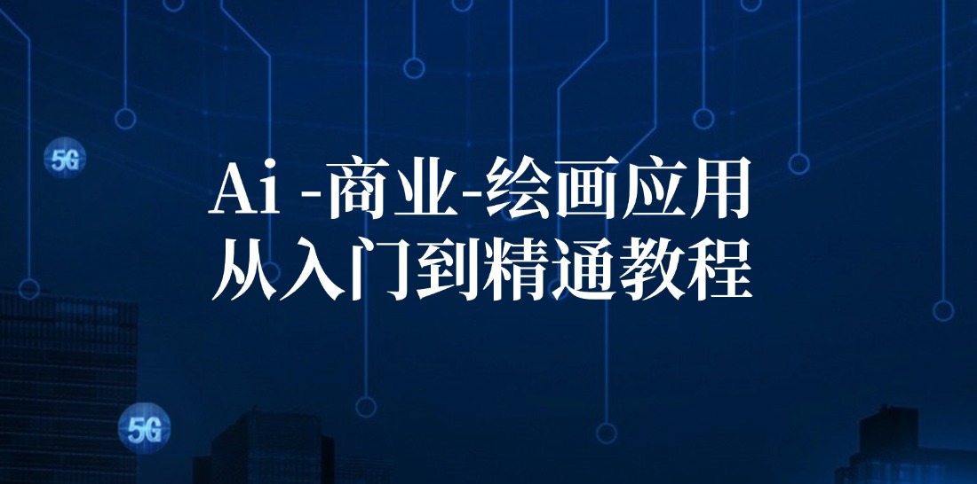 Ai商业绘画应用从入门到精通教程：Ai绘画/设计/摄影/电商/建筑-东升网创