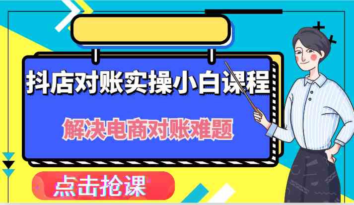 抖店财务对账实操小白课程，解决你的电商对账难题！-东升网创
