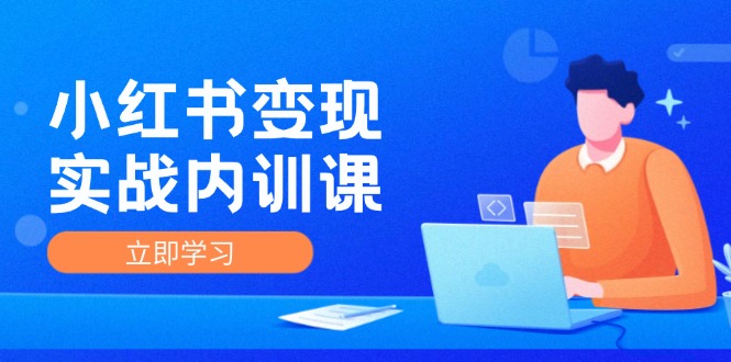 （12154期）小红书变现实战内训课，0-1实现小红书-IP变现 底层逻辑/实战方法/训练结合-东升网创