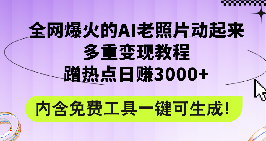 （12160期）全网爆火的AI老照片动起来多重变现教程，蹭热点日赚3000+，内含免费工具-东升网创