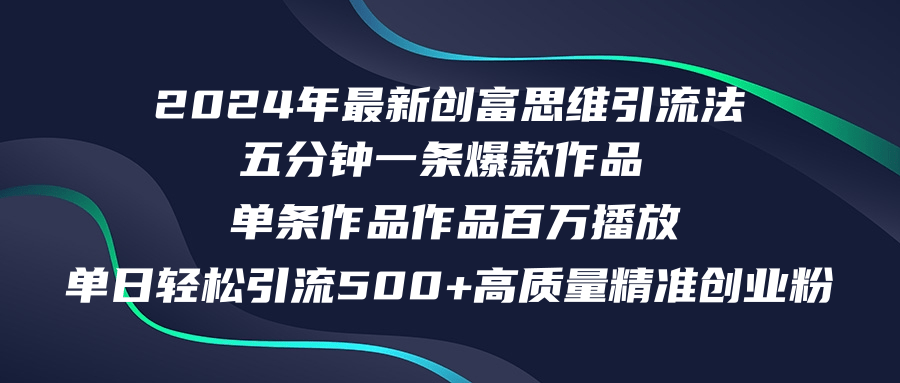 （12171期）2024年最新创富思维日引流500+精准高质量创业粉，五分钟一条百万播放量…-东升网创