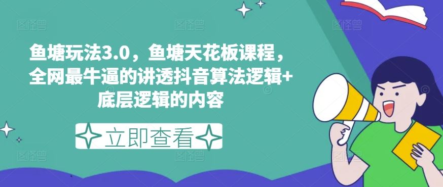 鱼塘玩法3.0，鱼塘天花板课程，全网最牛逼的讲透抖音算法逻辑+底层逻辑的内容（更新）-东升网创