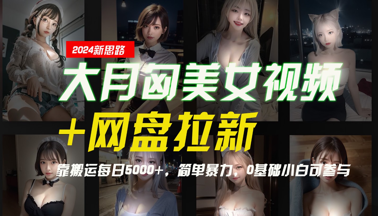 【新思路】大月匈美女视频+网盘拉新，靠搬运每日5000+，简单暴力，0基础小白可参与-东升网创