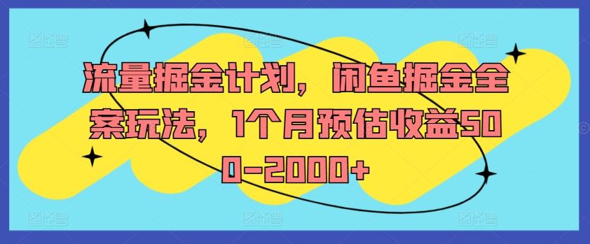 流量掘金计划，闲鱼掘金全案玩法，1个月预估收益500-2000+-东升网创