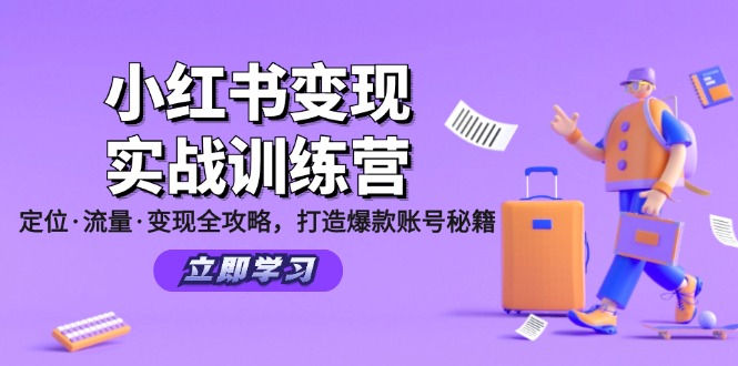 （12216期）小红书变现实战训练营：定位·流量·变现全攻略，打造爆款账号秘籍-东升网创