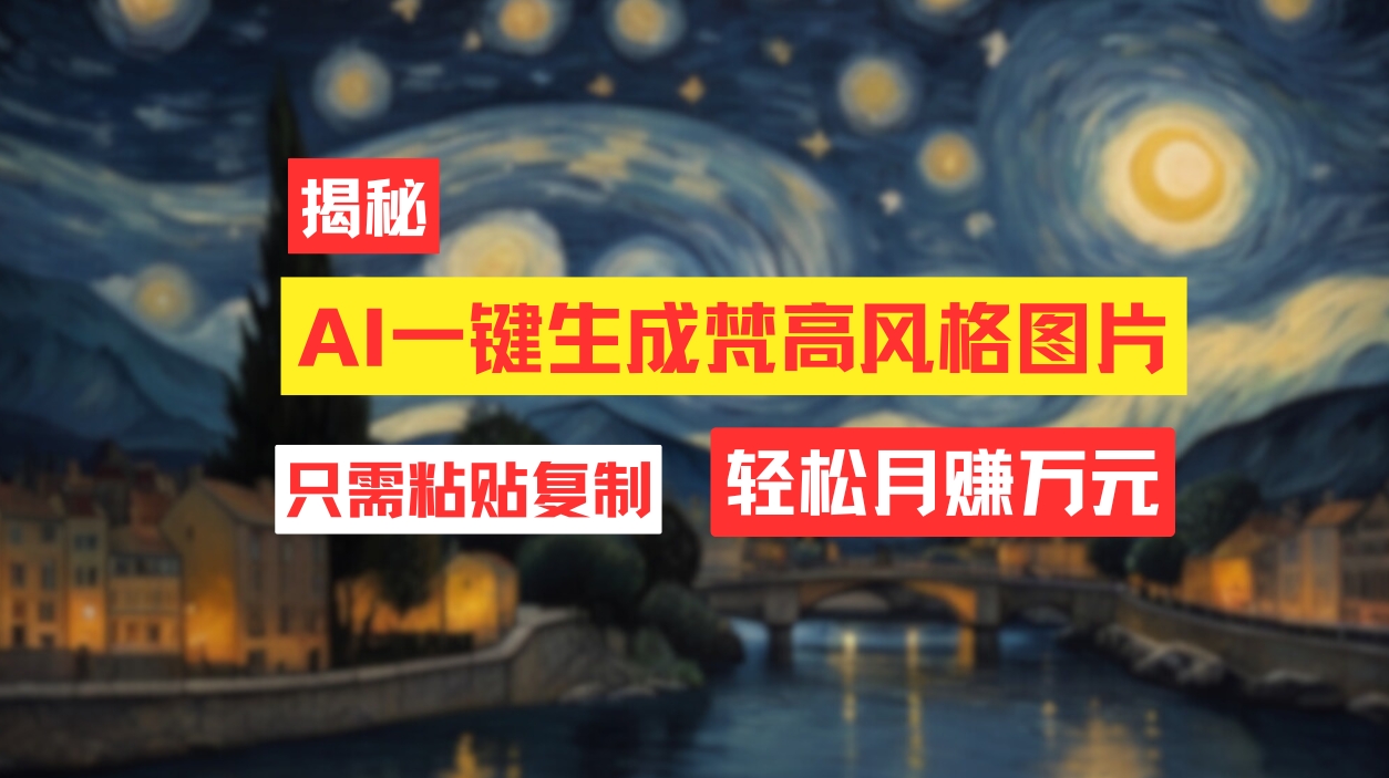（12219期）用AI工具生成梵高风格图片，月入过万只需简单几步！-东升网创