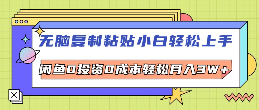 （12258期）无脑复制粘贴，小白轻松上手，电商0投资0成本轻松月入3W+-东升网创