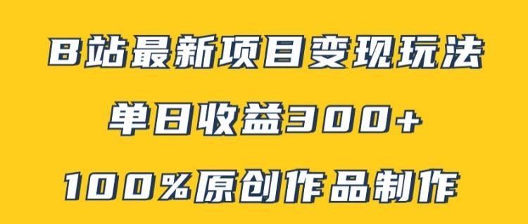 B站最新变现项目玩法，100%原创作品轻松制作，矩阵操作单日收益300+-东升网创