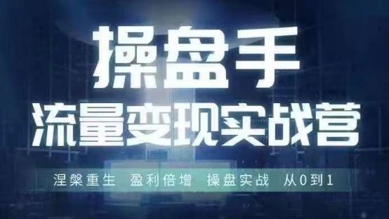 操盘手流量实战变现营6月28-30号线下课，涅槃重生 盈利倍增 操盘实战 从0到1-东升网创
