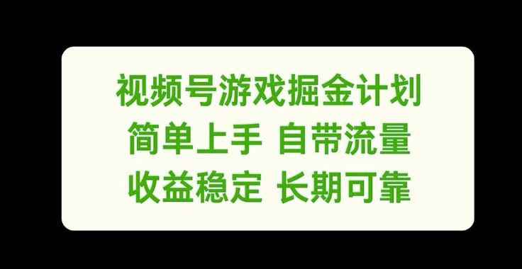 视频号游戏掘金计划，简单上手自带流量，收益稳定长期可靠【揭秘】-东升网创