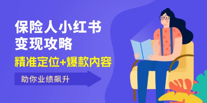 （12307期）保 险 人 小红书变现攻略，精准定位+爆款内容，助你业绩飙升-东升网创