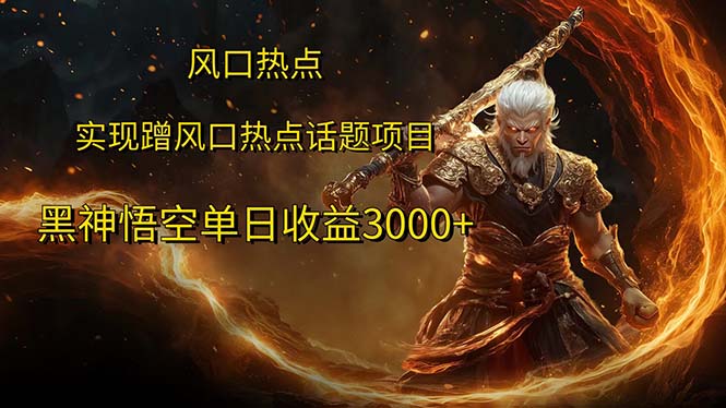 （12328期）风口热点项目黑神话悟空单日收益3000+-东升网创